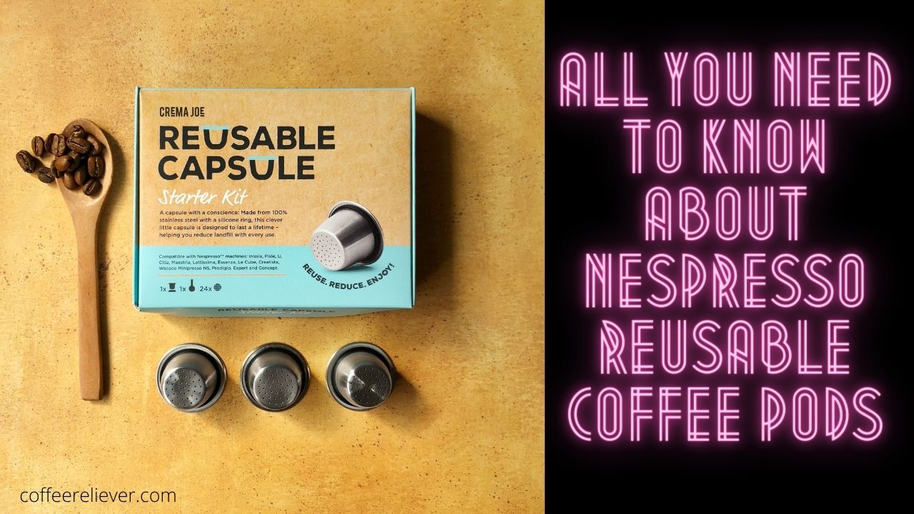 All You Need to Know About Nespresso Reusable Coffee Pods
