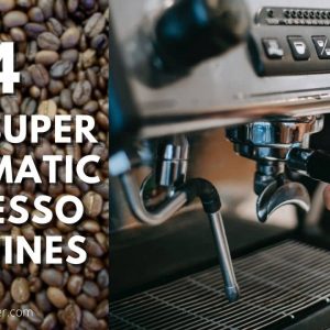Best Super Automatic Espresso Machines
