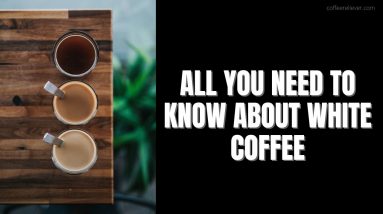All You Need to Know About White Coffee